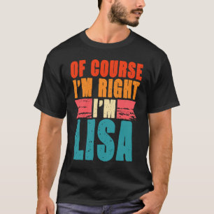 Of Course I'm Right I'm Lisa T-Shirt