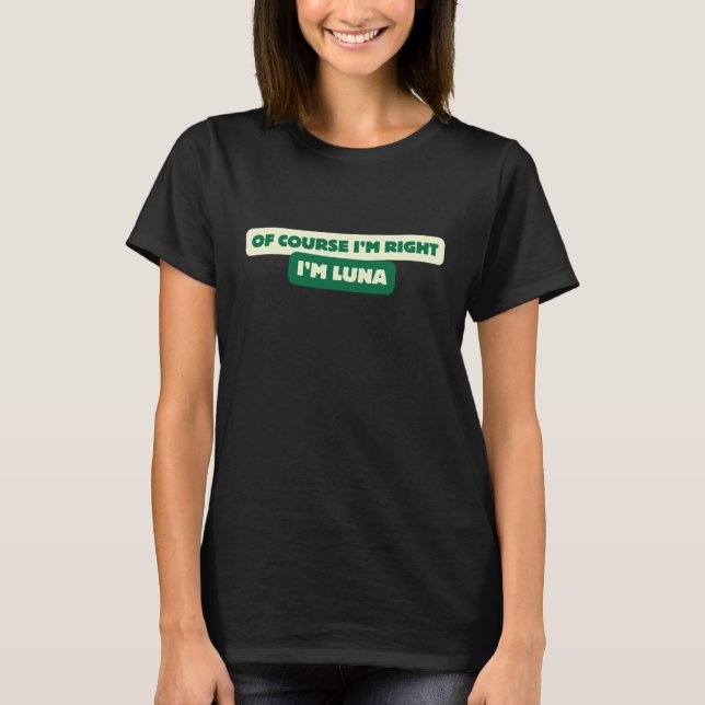 Of Course I'm Right I'm Luna - Funny Personalised T-Shirt (Front)