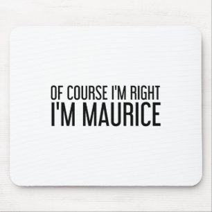 Of Course I'm Right I'm Maurice Name Funny Christm Mouse Pad