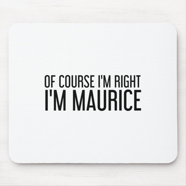 Of Course I'm Right I'm Maurice Name Funny Christm Mouse Pad (Front)