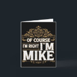 Of Course Im Right Im Mike First Name Mike  Card<br><div class="desc">Of Course Im Right Im Mike First Name Mike</div>