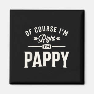 Of Course Im Right Im Pappy Funny Grandpa Magnet