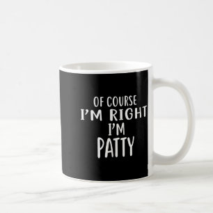 Of Course I'm Right, I'm Patty Novelty Humor Coffee Mug