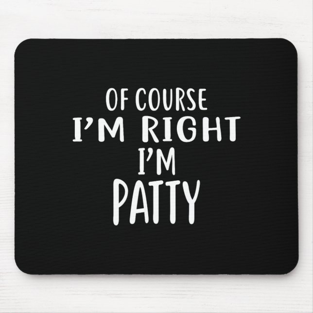 Of Course I'm Right, I'm Patty Novelty Humor  Mouse Pad (Front)