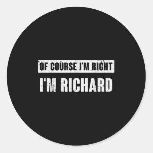 Of Course I'm Right I'm Richard - Funny Richard Na Classic Round Sticker