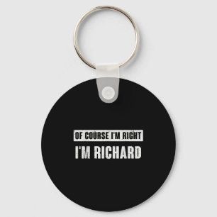 Of Course I'm Right I'm Richard - Funny Richard Na Key Ring