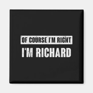 Of Course I'm Right I'm Richard - Funny Richard Na Magnet