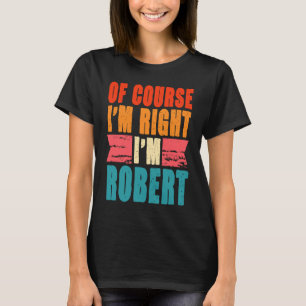 Of Course I'm Right I'm Robert T-Shirt