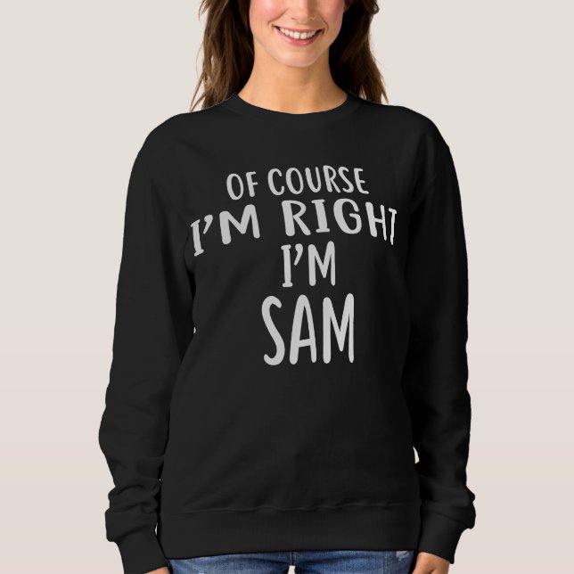Of Course I'm Right I'm SAM humour Sweatshirt (Front)