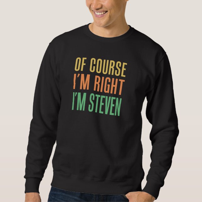Of Course I'm Right I'm Steven Sweatshirt (Front)