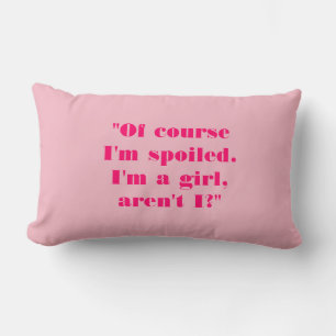 "Of Course I'm Spoiled. I'm a Girl, Aren't I?" Lumbar Cushion