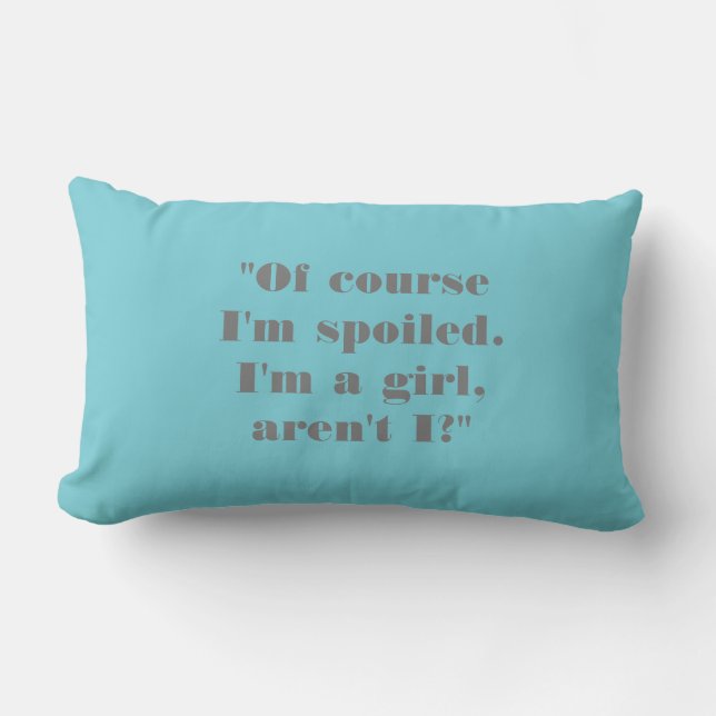 "Of Course I'm Spoiled. I'm a Girl, Aren't I?" Lumbar Cushion (Front)