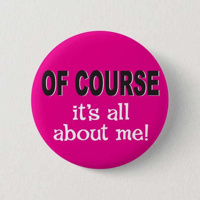 Of course it's all about me 6 cm round badge (Front)