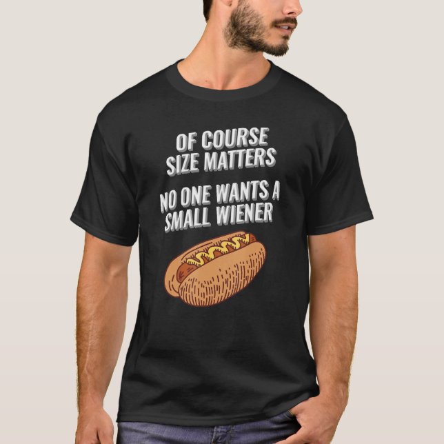 Of Course Size Matters No One Wants a Small Wiener T-Shirt (Front)