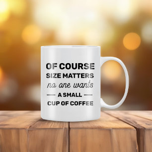 Of Course Size Matters No One Wants Small Coffee Large Coffee Mug