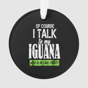Of course talk to my Iguana Ornament