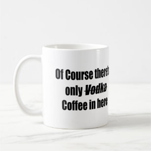 Of course there's only vodka coffee in here mug