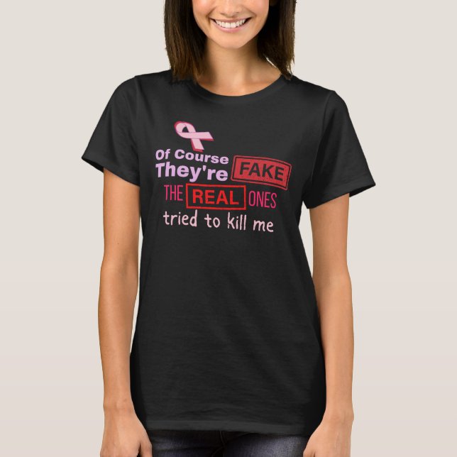 Of Course They're Fake, Real Ones Tried to Kill Me T-Shirt (Front)