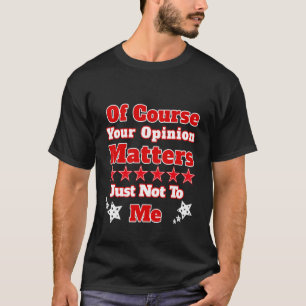 Of Course Your Opinion Matters Just Not To Me Desi T-Shirt