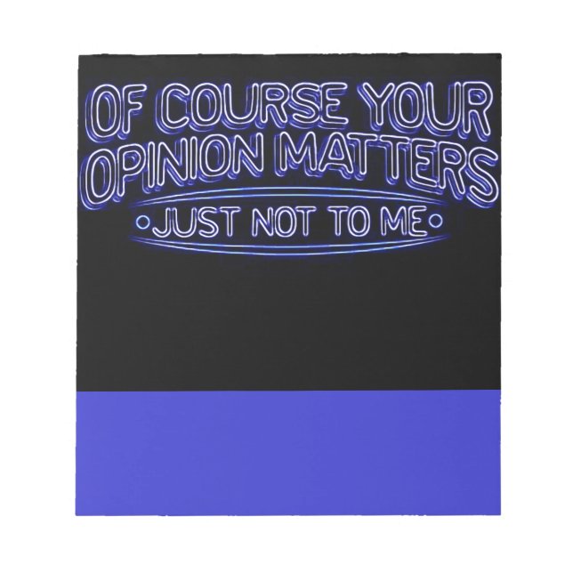 OF COURSE YOUR OPINION MATTERS JUST NOT TO ME INSU NOTEPAD (Front)