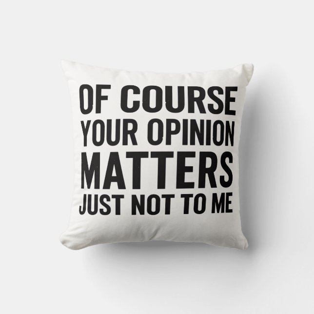 OF COURSE YOUR OPINION MTTERS JUST NOT TO ME  CUSHION (Front)