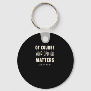 Of Course Your Opinion S2 Key Ring