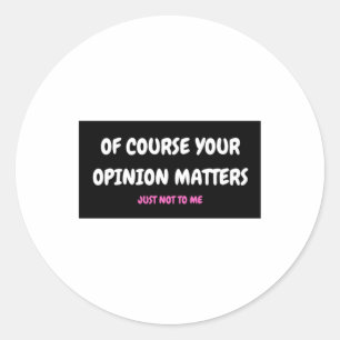 Of Course Your Opinion S3 Classic Round Sticker