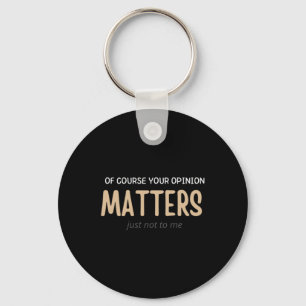 Of Course Your Opinion S Just Not To Me Funny Key Ring