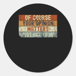 Of Course Your Opinion S Just Not To Me Sticker