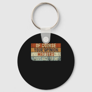 Of Course Your Opinion S Key Ring