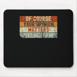Of Course Your Opinion S Mouse Pad