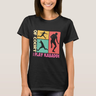 Of Court I Play Kabaddi Player India Sports T-Shirt