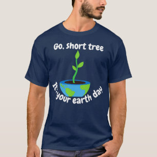 of Go short tree itx27s your earth day T-Shirt