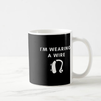 Of Hearing I'm Wearing A Wire Hearing Aid  Coffee Mug
