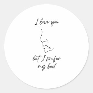 Of I Love You But I Prefer My Bed - Funny Pink Sti Classic Round Sticker