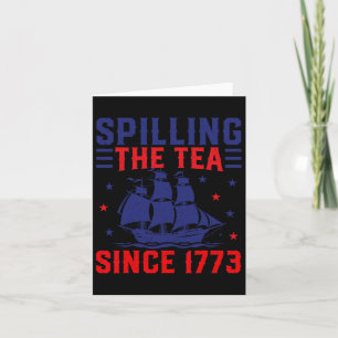 Of July Spilling The Tea Since 1773  Card