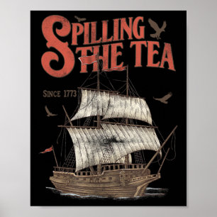 Of July Spilling The Tea Since 1773 History Teache Poster