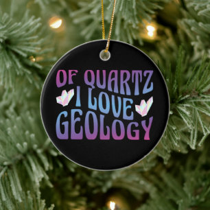 Of Quartz I Love Geology, Rock Collector Geologist Ceramic Ornament