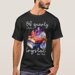 Of quarz I have a crystal for that reiki crystals T-Shirt