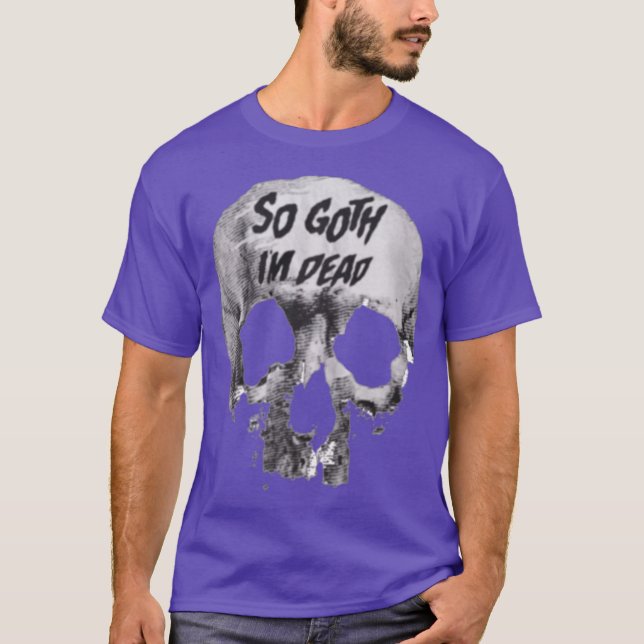 of So goth Im dead T-Shirt (Front)