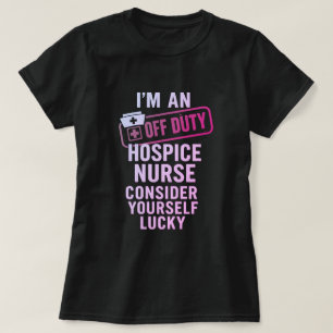 Off Duty Hospice Nurse Funny Gift  T-Shirt