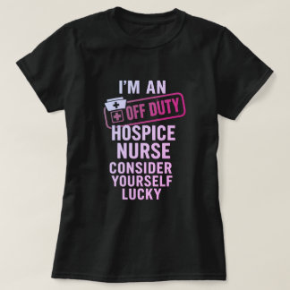 Off Duty Hospice Nurse Funny Gift  T-Shirt