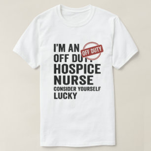 Off Duty Hospice Nurse Funny Gift  T-Shirt