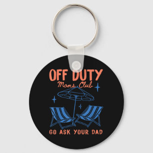 Off Duty Moms Club Go Ask Dad Mothers Day Funny Key Ring