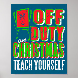 Off Duty On Christmas Teach Yourself Teacher Humor Poster