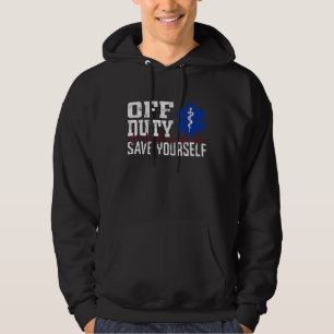 Off Duty Save Yourself EMS EMT Emergency Paramedic Hoodie