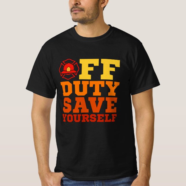 OFF Duty Save Yourself Firefighter Retired T-Shirt (Front)