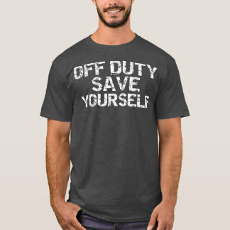 Off Duty Save Yourself  Funny Distressed Police T-Shirt