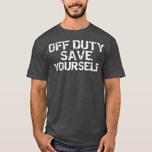 Off Duty Save Yourself  Funny Distressed Police T-Shirt (Front)