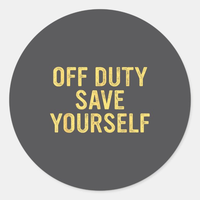 Off Duty Save Yourself Funny Humorous Quote  Classic Round Sticker (Front)